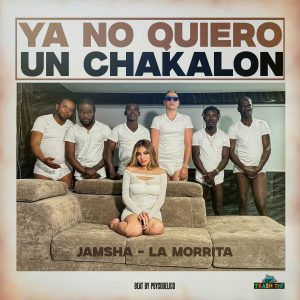 Jamsha, La Morrita – Ya No Quiero Un Chakalon